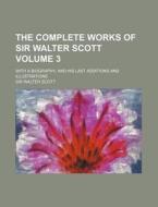 The Complete Works of Sir Walter Scott Volume 3; With a Biography, and His Last Additions and Illustrations di Walter Scott edito da Rarebooksclub.com