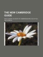 The New Cambridge Guide; With a Short Account of Cambridgeshire, Isle of Ely, and Wisbech di Books Group edito da Rarebooksclub.com