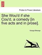 She Wou'd if she Cou'd, a comedy [in five acts and in prose]. di George Etherege edito da British Library, Historical Print Editions