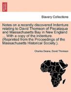 Notes on a recently discovered Indenture relating to David Thomson of Piscataqua and Massachusetts Bay in New England .. di Charles Deane, David Thomson edito da British Library, Historical Print Editions