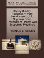 Harvey Binkley, Petitioner, V. Vern Hendrickson. U.s. Supreme Court Transcript Of Record With Supporting Pleadings di Frank E Spencer edito da Gale, U.s. Supreme Court Records