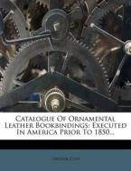 Catalogue of Ornamental Leather Bookbindings: Executed in America Prior to 1850... di Grolier Club edito da Nabu Press