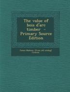 The Value of Bois D'Arc Timber - Primary Source Edition di James Madison [From Old Catalo Cochran edito da Nabu Press