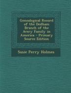 Genealogical Record of the Dedham Branch of the Avery Family in America di Susie Perry Holmes edito da Nabu Press