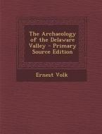 The Archaeology of the Delaware Valley di Ernest Volk edito da Nabu Press