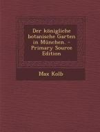 Der Konigliche Botanische Garten in Munchen. di Max Kolb edito da Nabu Press