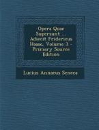 Opera Quae Supersunt ... Adiecit Fridericus Haase, Volume 3 di Lucius Annaeus Seneca edito da Nabu Press