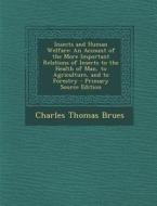 Insects and Human Welfare: An Account of the More Important Relations of Insects to the Health of Man, to Agriculture, and to Forestry di Charles Thomas Brues edito da Nabu Press