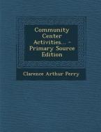 Community Center Activities... di Clarence Arthur Perry edito da Nabu Press