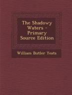 The Shadowy Waters - Primary Source Edition di William Butler Yeats edito da Nabu Press