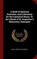 A Book of Spiritual Exercises, and a Directory for the Canonical Hours, Tr. by a Monk of St. Augustine's Monastery, Rams di Garcia Jimenez De Cisneros edito da CHIZINE PUBN