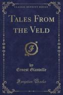 Tales From The Veld (classic Reprint) di Ernest Glanville edito da Forgotten Books