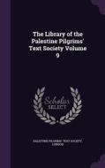 The Library Of The Palestine Pilgrims' Text Society Volume 9 edito da Palala Press