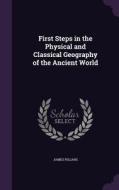 First Steps In The Physical And Classical Geography Of The Ancient World di James Pillans edito da Palala Press