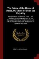 The Prince of the House of David, Or, Three Years in the Holy City: Being a Series of Letters of Adna ... and Relating,  di Joseph Holt Ingraham edito da CHIZINE PUBN