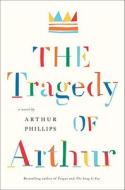 The Tragedy of Arthur di Arthur Phillips edito da Random House