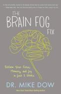 The Brain Fog Fix: Reclaim Your Focus, Memory, and Joy in Just 3 Weeks di Mike Dow edito da HAY HOUSE