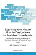 Learning from Nature How to Design New Implantable Biomaterials: From Biomineralization Fundamentals to Biomimetic Mater di R. L. Reis edito da Springer Netherlands