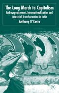 The Long March to Capitalism: Embourgeoisment, Internationalization and Industrial Transformation in India di A. D'Costa edito da SPRINGER NATURE