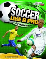 Play Soccer Like a Pro: Key Skills and Tips di Christopher Forest edito da CAPSTONE PR