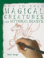 How to Draw Magical Creatures and Mythical Beasts di Mark Bergin edito da PowerKids Press