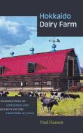 Hokkaido Dairy Farm: Cosmopolitics of Otherness and Security on the Frontiers of Japan di Paul Hansen edito da ST UNIV OF NEW YORK PR