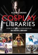 Cosplay in Libraries di Ellyssa Kroski edito da Rowman & Littlefield