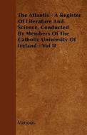 The Atlantis - A Register of Literature and Science, Conducted by Members of the Catholic University of Ireland - Vol II di Various edito da READ BOOKS