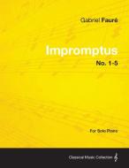 Impromptus No. 1-5 - For Solo Piano di Gabriel Faur, Gabriel Faure edito da Cope Press