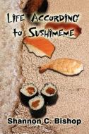 Life According To Sushimeme di Shannon C Bishop edito da America Star Books