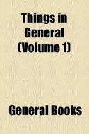 Things In General (volume 1) di Unknown Author, Books Group edito da General Books Llc