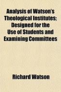 Analysis Of Watson's Theological Institu di Richard Watson edito da Lightning Source Uk Ltd