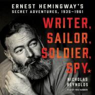 Writer, Sailor, Soldier, Spy: Ernest Hemingway's Secret Adventures, 1935-1961 di Nicholas Reynolds edito da HarperAudio