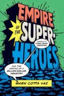 Empire Of The Superheroes di MARK COTTA VAZ edito da University Of Texas Press Hb