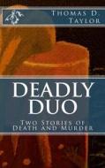 Deadly Duo: Two Stories of Death and Murder: Two Stories of Death and Murder di Thomas D. Taylor edito da Createspace