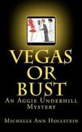 Vegas or Bust: An Aggie Underhill Mystery di Michelle Ann Hollstein edito da Createspace