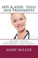 HIV & AIDS: Tests and Treatments: In-Home Test Kit, HIV Regimen, Food Safety, Immunization, Bogus Products di Mary Miller edito da Createspace