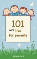 101 More Tips for Parents di Richard Curtis edito da Createspace