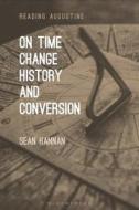 On Time, Change, History and Conversion di Sean Hannan edito da BLOOMSBURY ACADEMIC