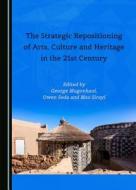 The Strategic Repositioning of Arts, Culture and Heritage in the 21st Century edito da Cambridge Scholars Publishing