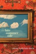 Late Summer Ode di Olena Kalytiak Davis edito da COPPER CANYON PR