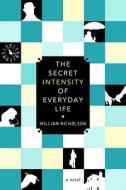 The Secret Intensity of Everyday Life di William Nicholson edito da Soho Press
