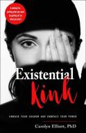 Existential Kink: Unmask Your Shadow and Embrace Your Power (a Method for Getting What You Want by Getting Off on What Y di Carolyn Elliott edito da WEISER BOOKS
