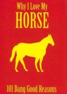 Why I Love My Horse: 101 Dang Good Reasons di Ellen Patrick edito da Sweetwater Press