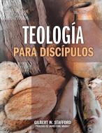 Teologia Para Discipulos = Theology for Disciples di Gilbert W. Stafford edito da WARNER PR