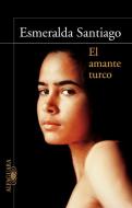 El Amante Turco / The Turkish Lover di Esmeralda Santiago edito da ALFAGUARA