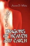 Dragons Of Heaven And Earth di Aaron D White edito da America Star Books