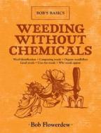 Weeding Without Chemicals: Bob's Basics di Bob Flowerdew edito da SKYHORSE PUB