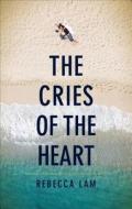 The Cries Of The Heart di Rebecca Lam edito da Tate Publishing & Enterprises