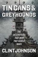 Tin Cans and Greyhounds di Clint Johnson edito da Regnery Publishing Inc
